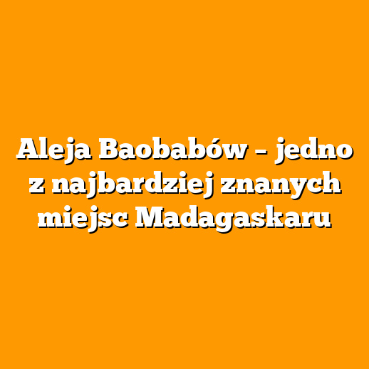 Aleja Baobabów – jedno z najbardziej znanych miejsc Madagaskaru