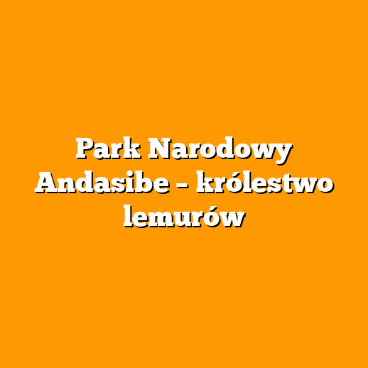 Park Narodowy Andasibe – królestwo lemurów