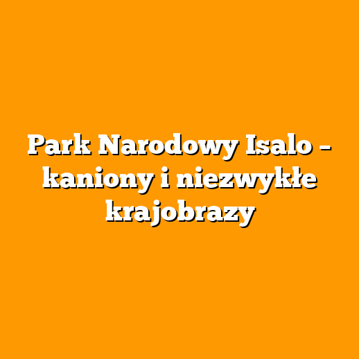 Park Narodowy Isalo – kaniony i niezwykłe krajobrazy