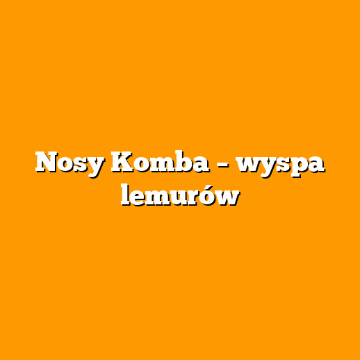 Nosy Komba – wyspa lemurów